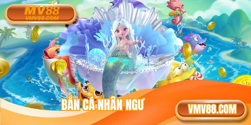 Bắn Cá Nhân Ngư MV88 - Siêu Phẩm Săn Thưởng Đại Dương Cực Đã