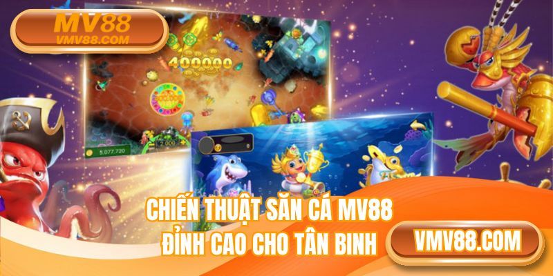 Chiến thuật săn cá MV88 đỉnh cao cho tân binh