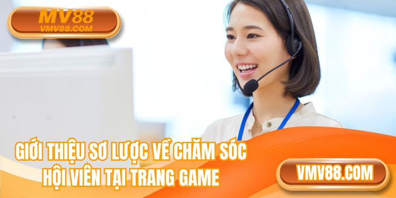 Giới thiệu sơ lược về chăm sóc hội viên tại trang game MV88