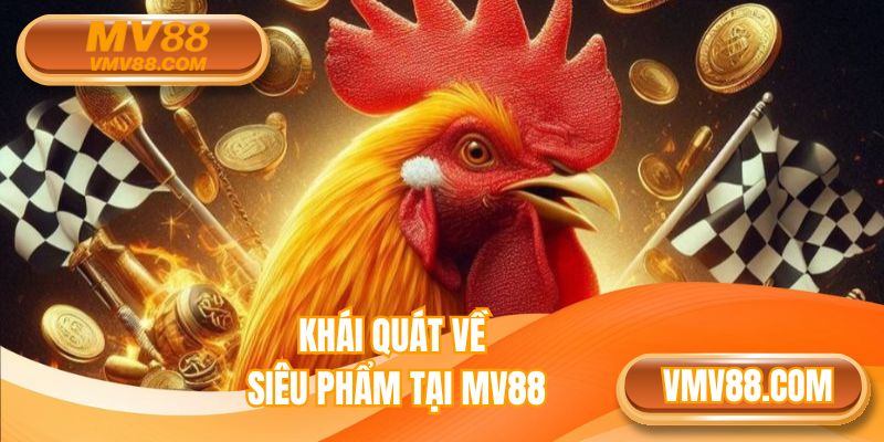 Khái quát về siêu phẩm tại MV88