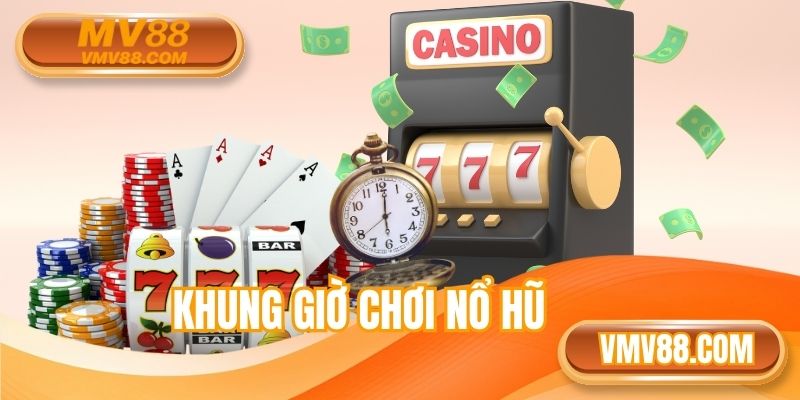 Khung Giờ Chơi Nổ Hũ - Quay Đúng Lúc, Thưởng Không Ngừng