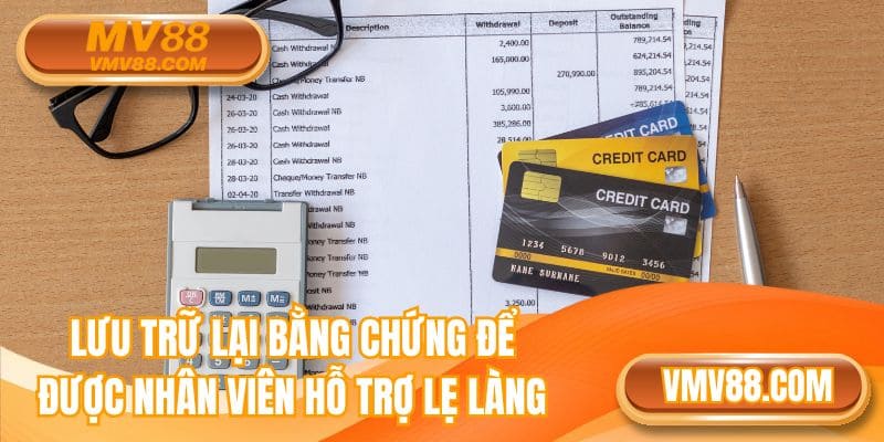 Lưu trữ lại bằng chứng để được nhân viên hỗ trợ lẹ làng