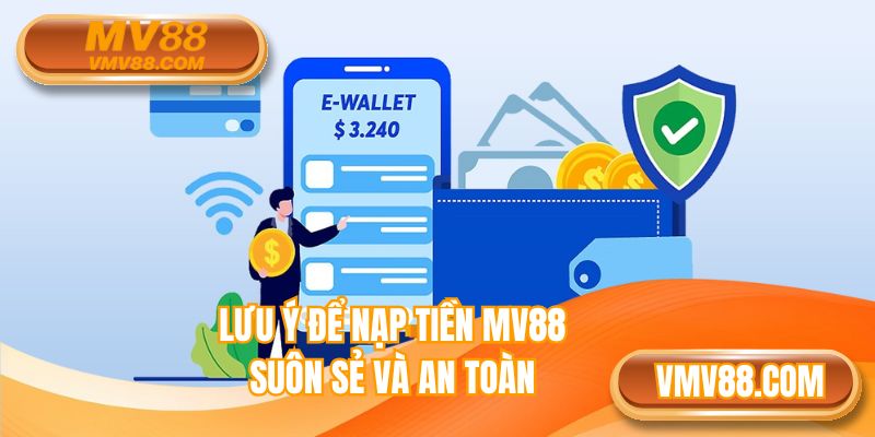 Lưu ý để nạp tiền MV88 một cách suôn sẻ và an toàn