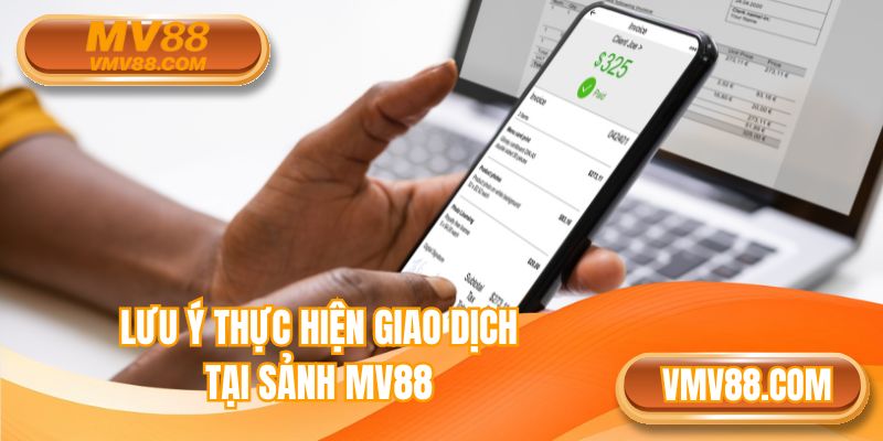 Lưu ý thực hiện giao dịch tại sảnh MV88