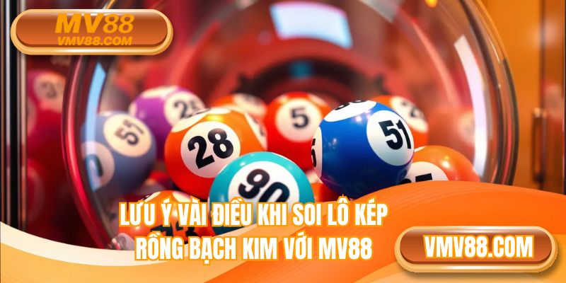 Lưu ý vài điều khi soi lô kép rồng bạch kim với MV88
