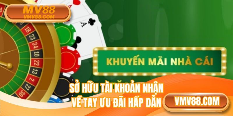 Sở hữu tài khoản nhận về tay ưu đãi hấp dẫn