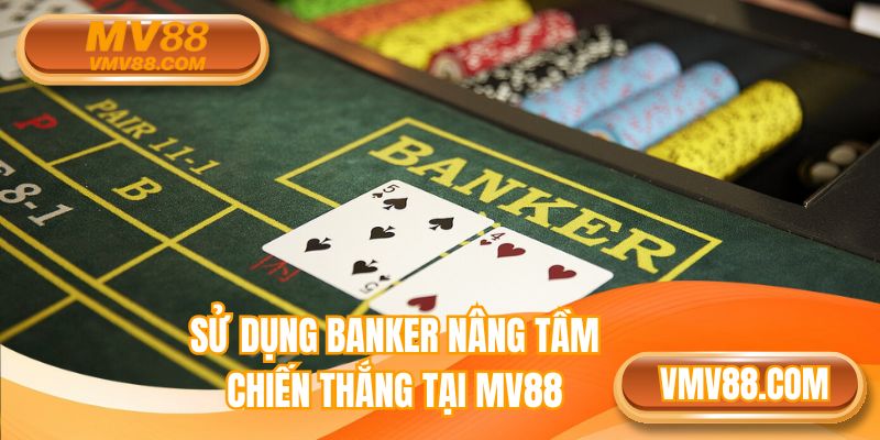 Sử dụng banker nâng tầm chiến thắng tại MV88