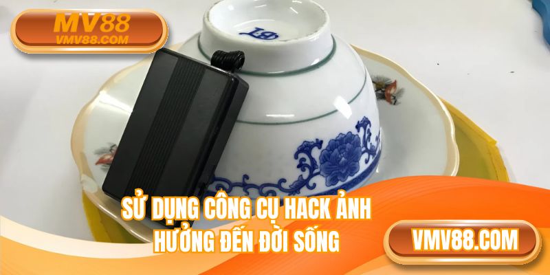 Sử dụng công cụ hack ảnh hưởng đến đời sống