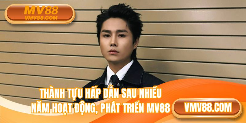 Thành tựu hấp dẫn sau nhiều năm hoạt động, phát triển MV88