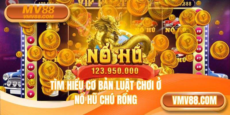 Tìm hiểu cơ bản luật chơi ở nổ hũ chú rồng