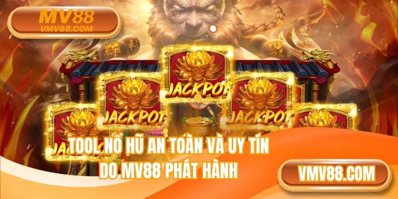 Tool nổ hũ an toàn và uy tín do MV88 phát hành