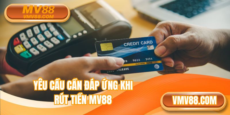 Yêu cầu cần đáp ứng khi rút tiền MV88